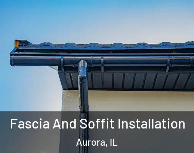  Fascia And Soffit Installation Aurora, IL