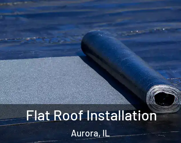  Flat Roof Installation Aurora, IL