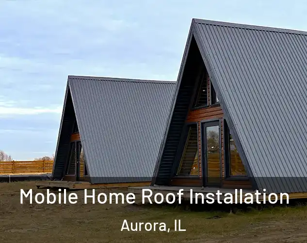 Mobile Home Roof Installation Aurora, IL