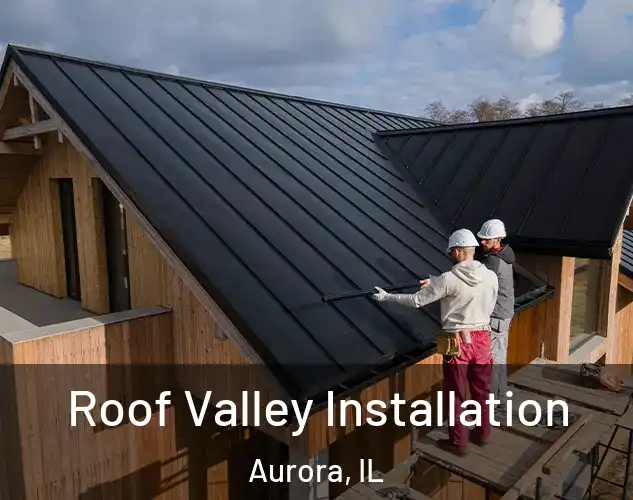  Roof Valley Installation Aurora, IL