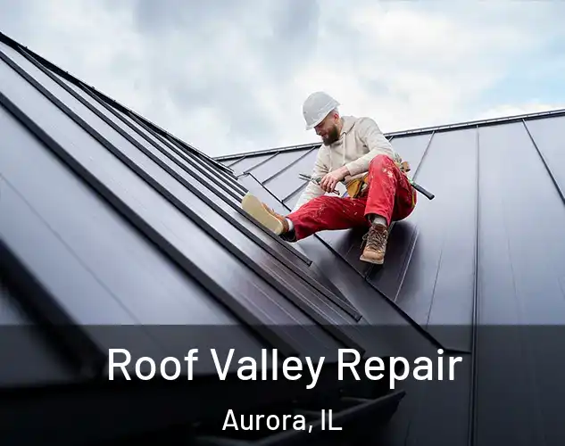  Roof Valley Repair Aurora, IL