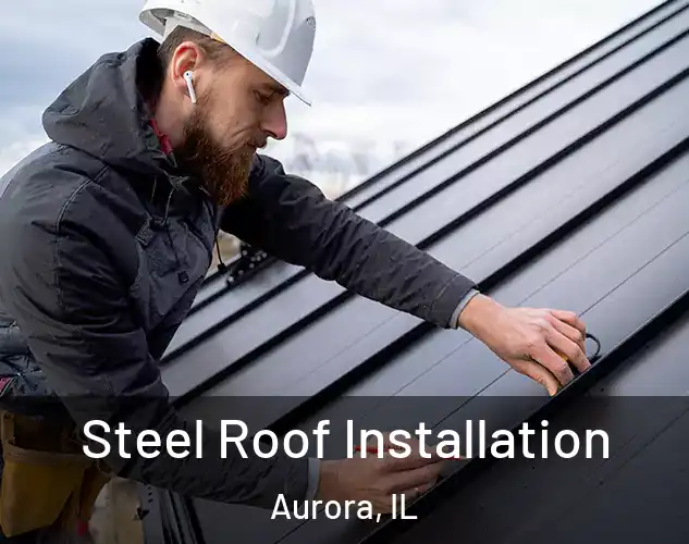  Steel Roof Installation Aurora, IL
