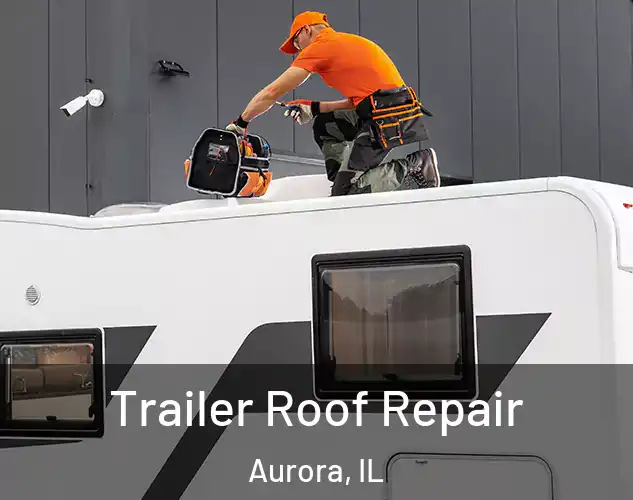  Trailer Roof Repair Aurora, IL
